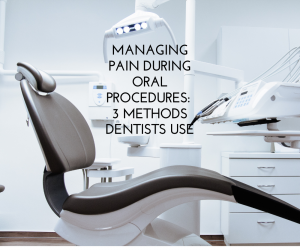 Managing Pain During Oral Procedures 3 Methods Dentists Use