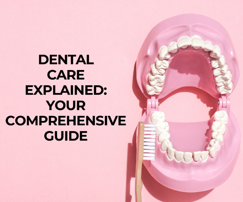 Dental Care Explained Your Comprehensive Guide